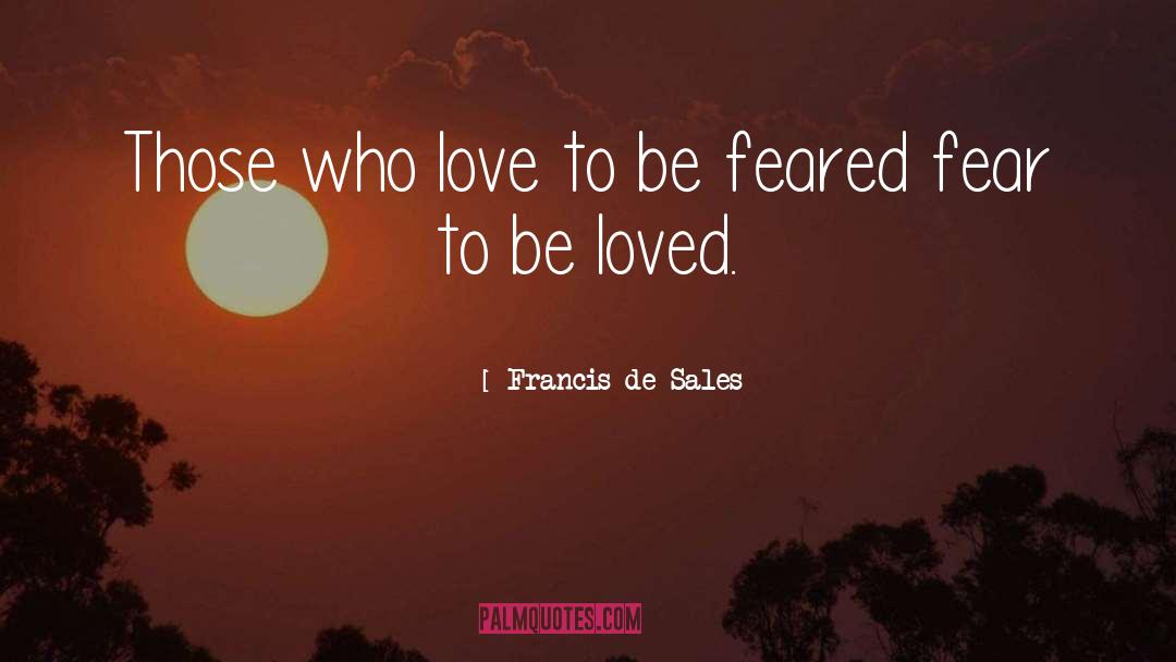 Francis De Sales Quotes: Those who love to be