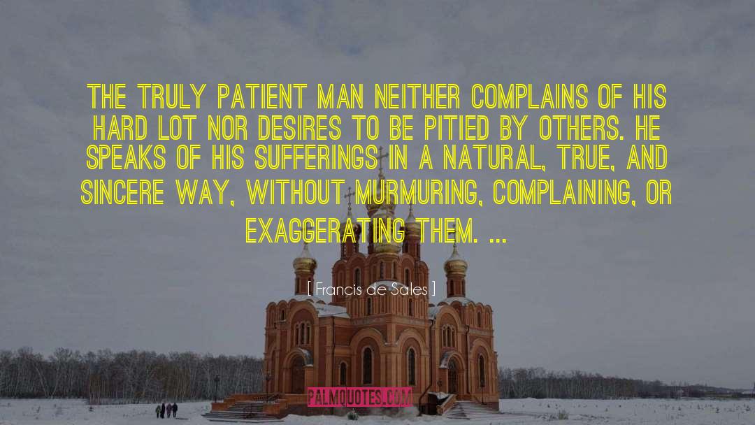 Francis De Sales Quotes: The truly patient man neither