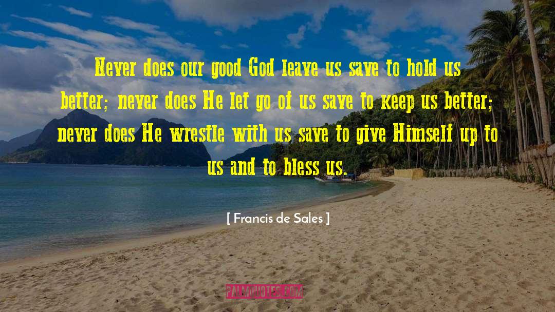 Francis De Sales Quotes: Never does our good God