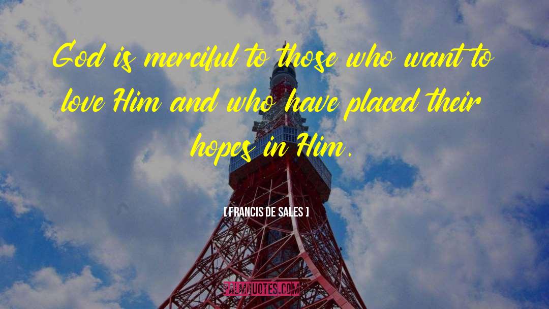 Francis De Sales Quotes: God is merciful to those