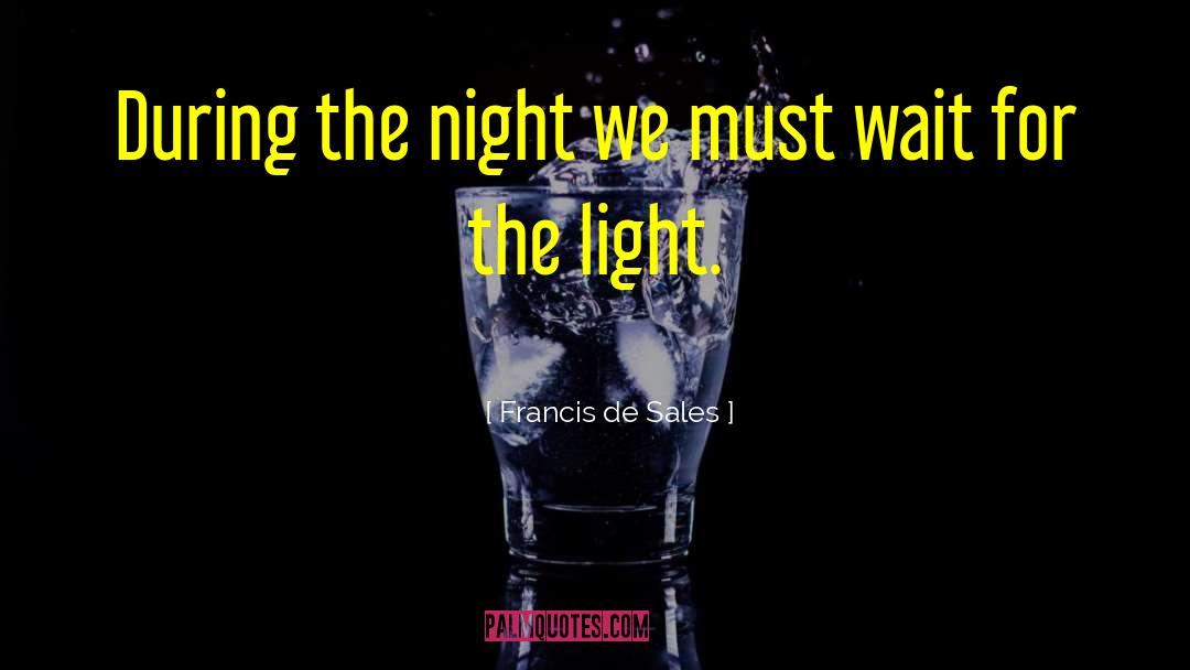 Francis De Sales Quotes: During the night we must