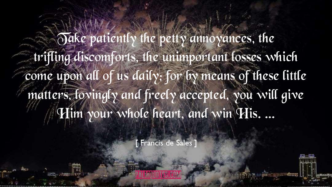 Francis De Sales Quotes: Take patiently the petty annoyances,