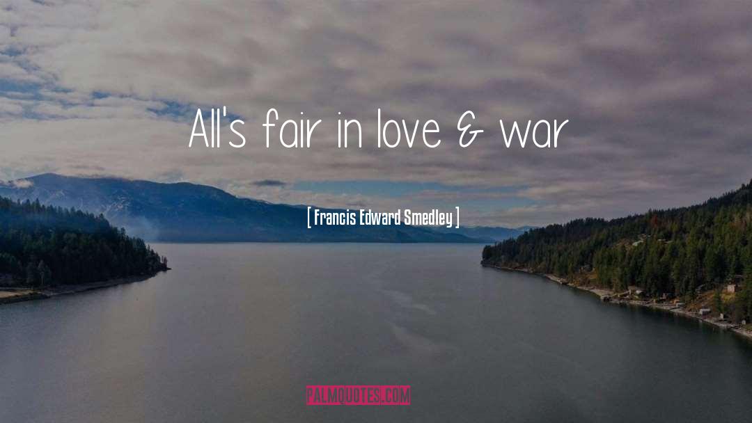 Francis Edward Smedley Quotes: All's fair in love &