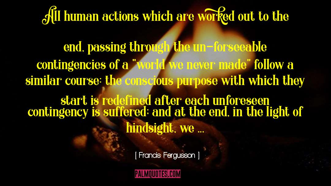 Francis Fergusson Quotes: All human actions which are