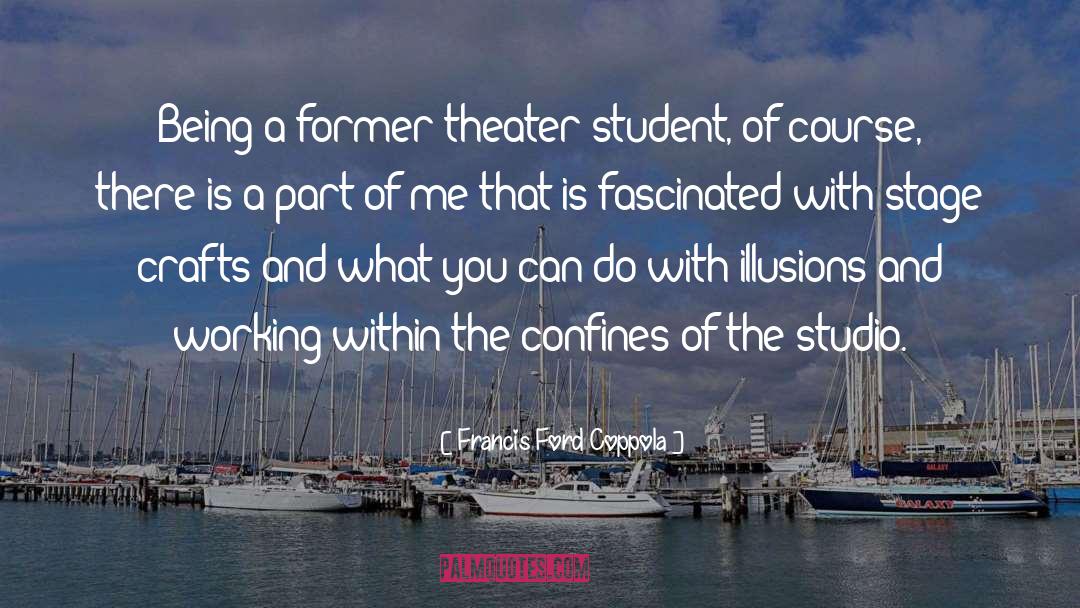 Francis Ford Coppola Quotes: Being a former theater student,