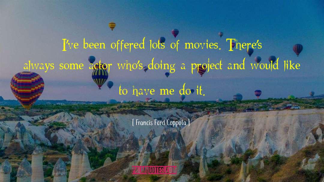 Francis Ford Coppola Quotes: I've been offered lots of