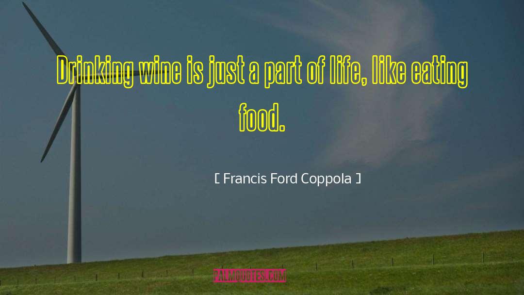 Francis Ford Coppola Quotes: Drinking wine is just a