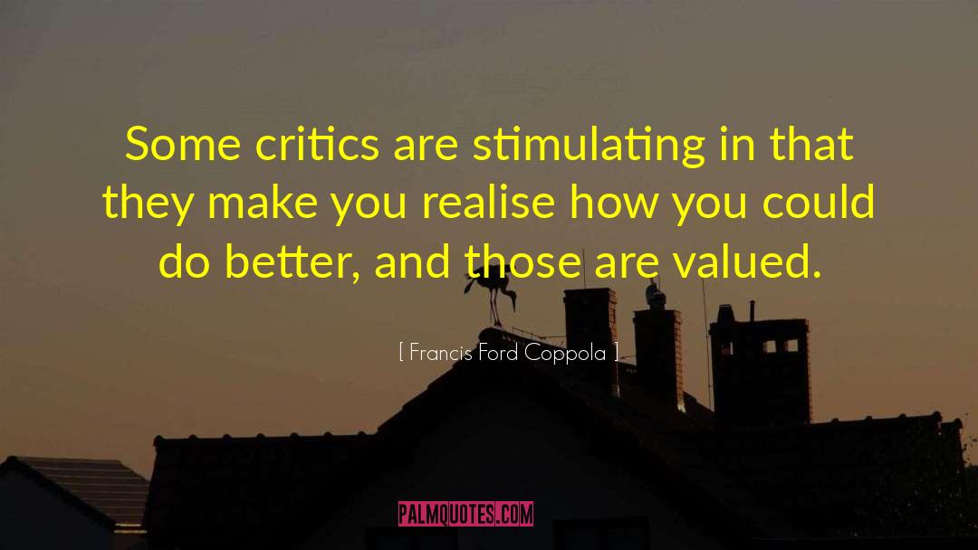 Francis Ford Coppola Quotes: Some critics are stimulating in