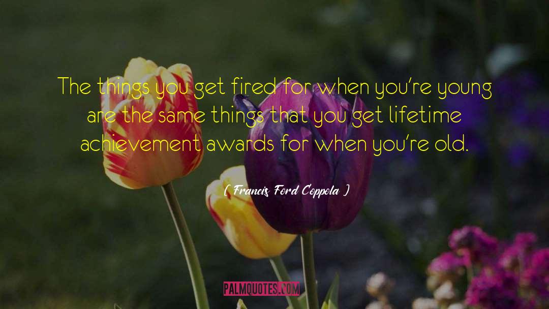 Francis Ford Coppola Quotes: The things you get fired