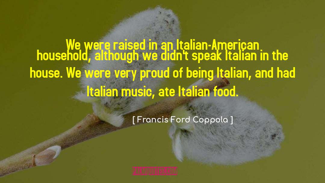 Francis Ford Coppola Quotes: We were raised in an