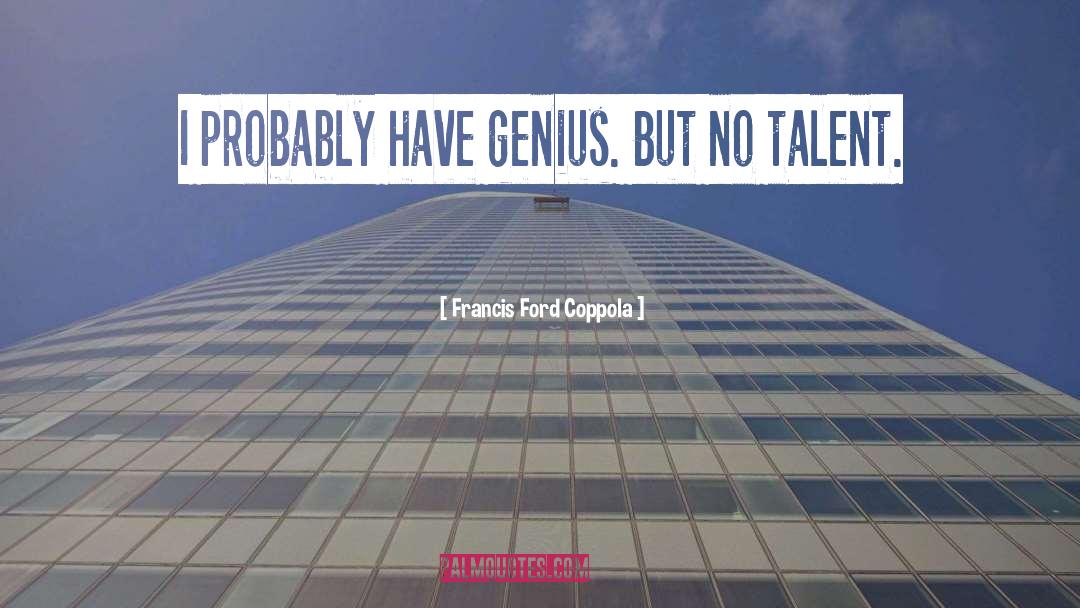 Francis Ford Coppola Quotes: I probably have genius. But