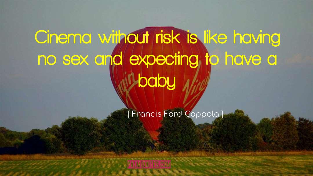 Francis Ford Coppola Quotes: Cinema without risk is like