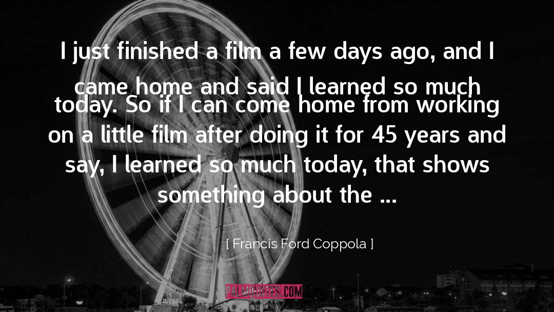 Francis Ford Coppola Quotes: I just finished a film