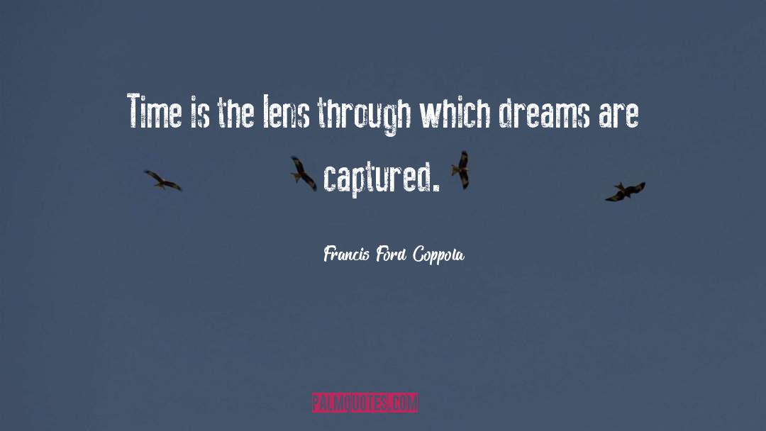 Francis Ford Coppola Quotes: Time is the lens through