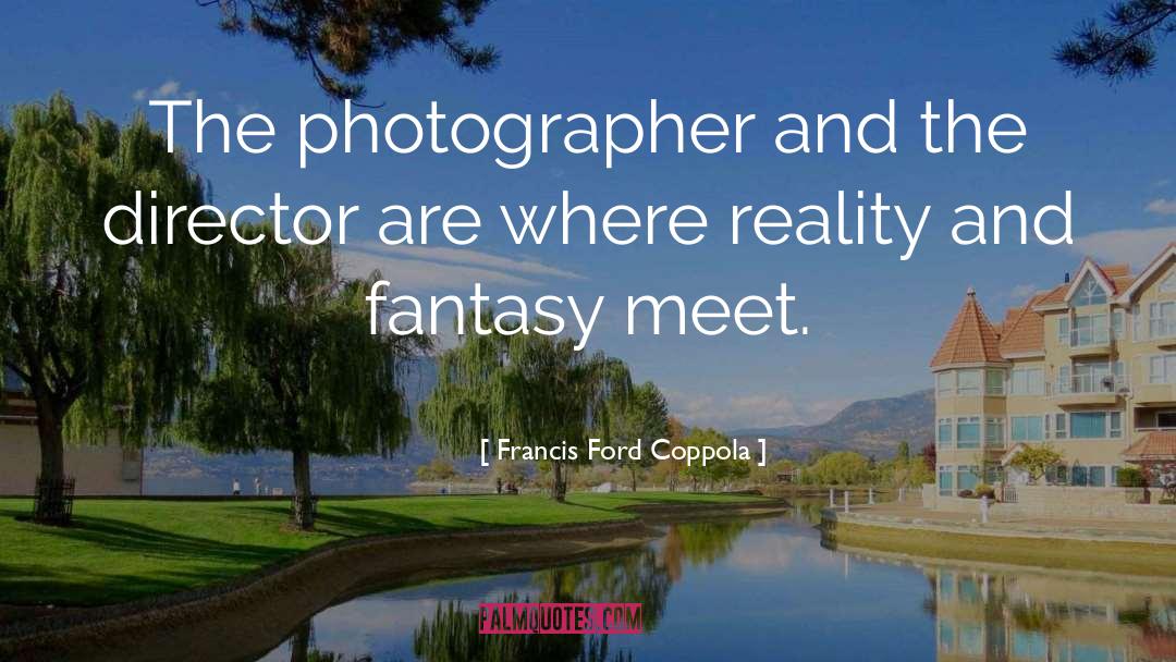 Francis Ford Coppola Quotes: The photographer and the director
