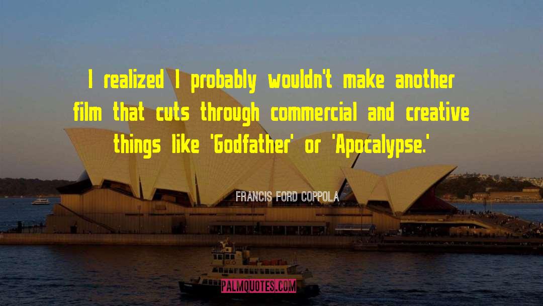 Francis Ford Coppola Quotes: I realized I probably wouldn't