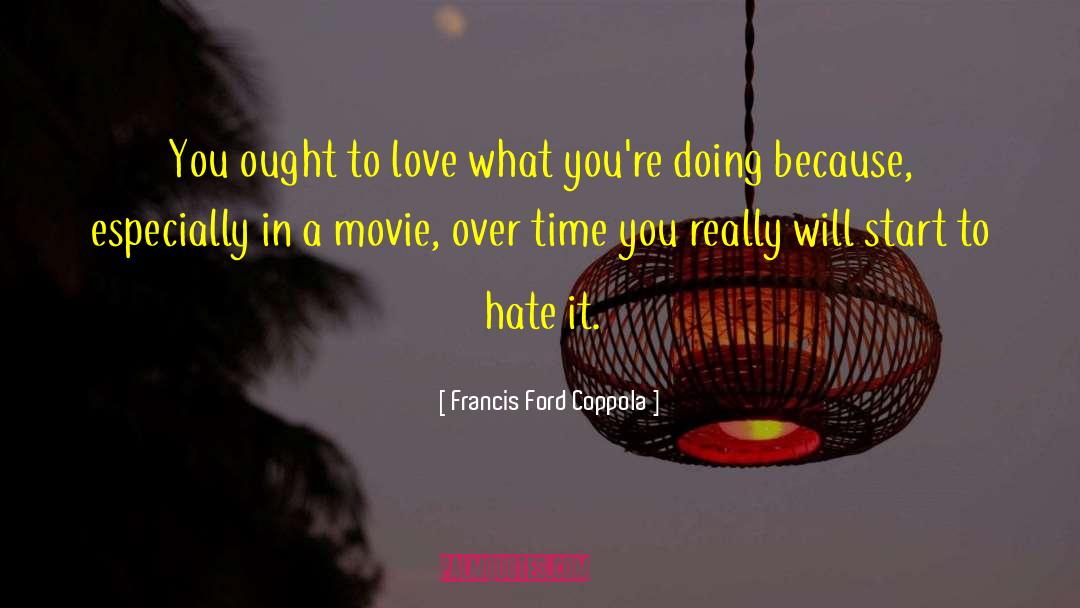 Francis Ford Coppola Quotes: You ought to love what