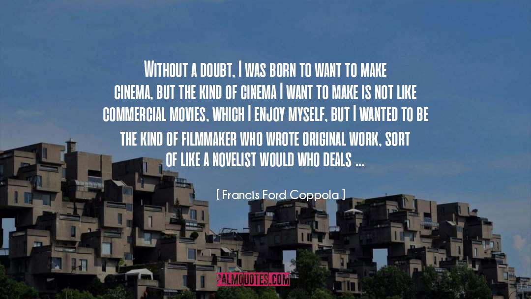 Francis Ford Coppola Quotes: Without a doubt, I was