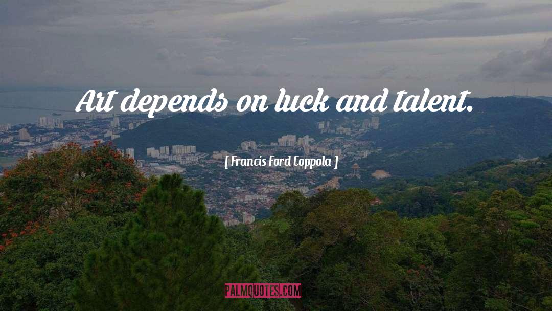 Francis Ford Coppola Quotes: Art depends on luck and