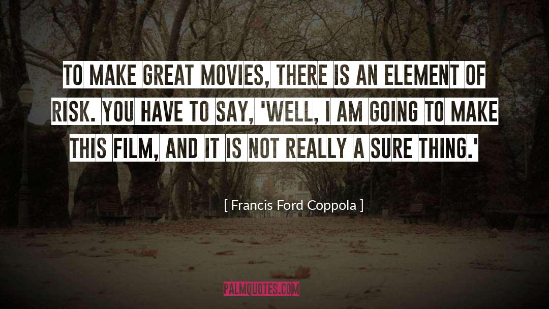 Francis Ford Coppola Quotes: To make great movies, there