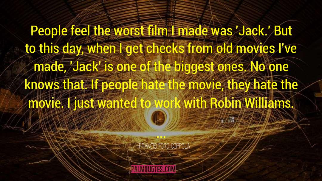 Francis Ford Coppola Quotes: People feel the worst film