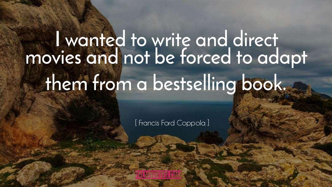 Francis Ford Coppola Quotes: I wanted to write and