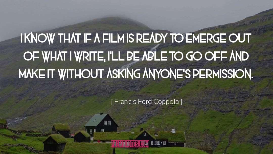 Francis Ford Coppola Quotes: I know that if a
