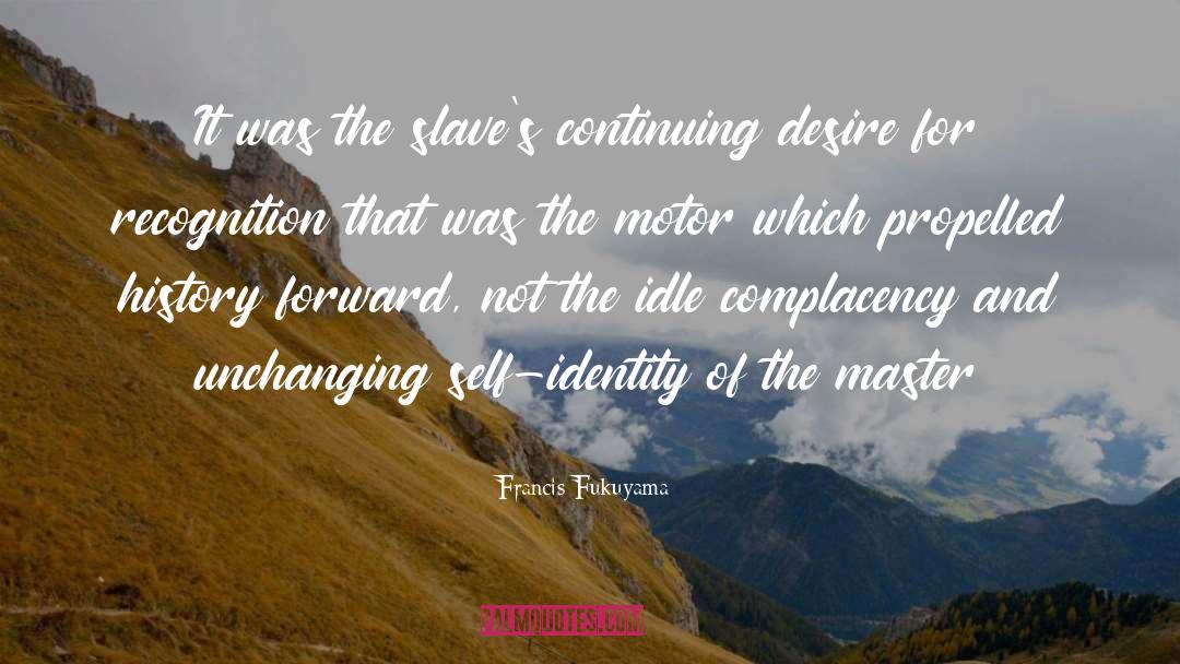 Francis Fukuyama Quotes: It was the slave's continuing