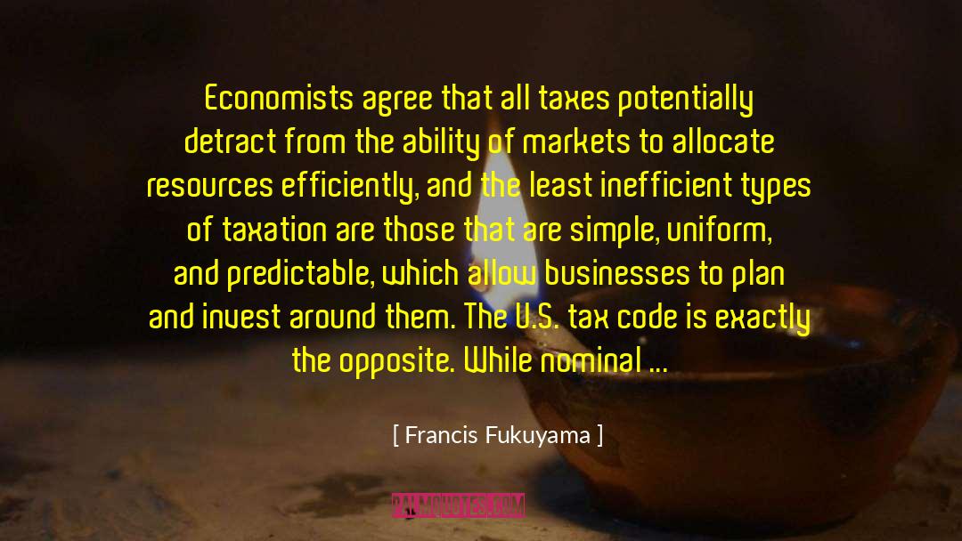 Francis Fukuyama Quotes: Economists agree that all taxes