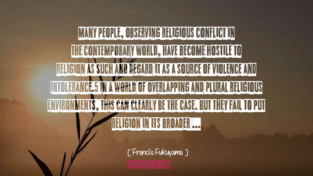 Francis Fukuyama Quotes: Many people, observing religious conflict