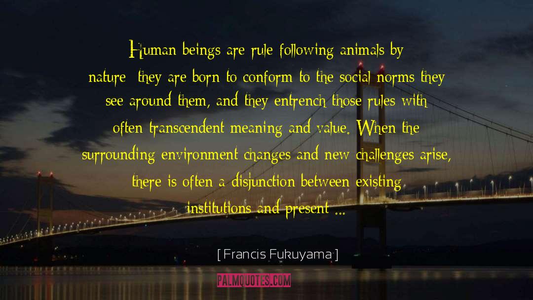 Francis Fukuyama Quotes: Human beings are rule-following animals