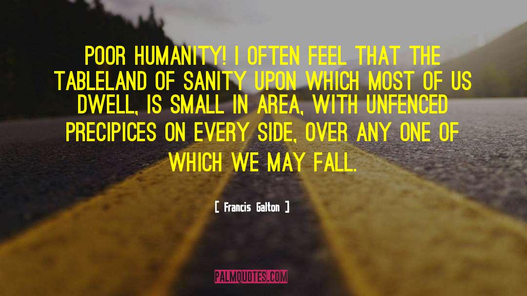 Francis Galton Quotes: Poor humanity! I often feel