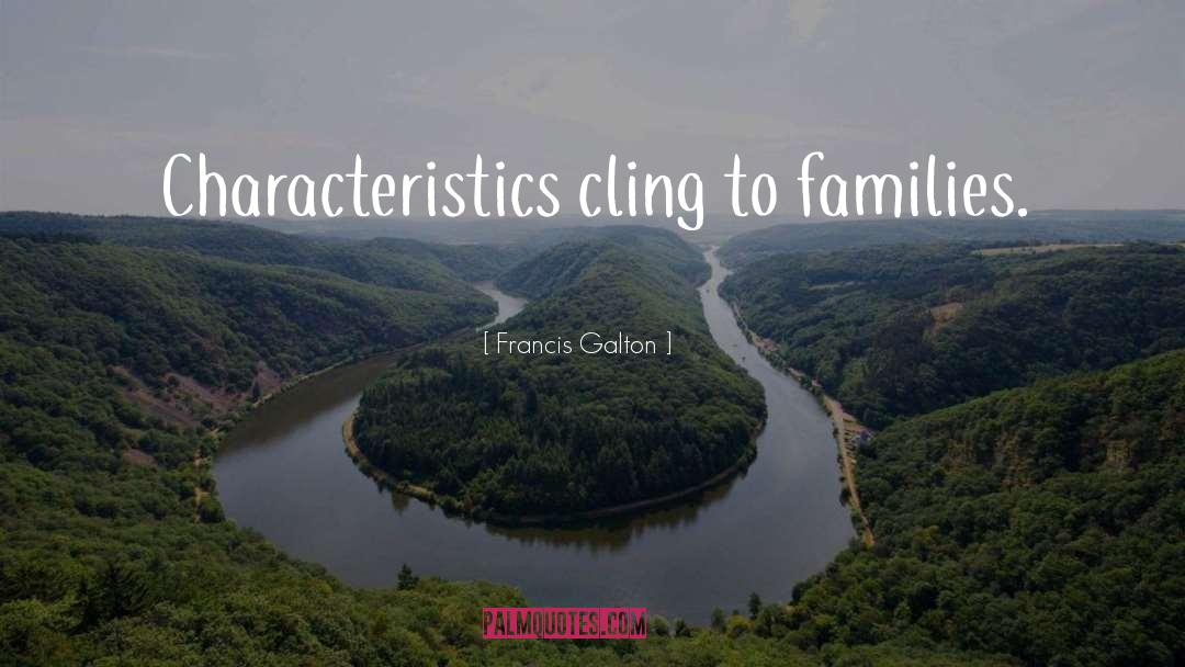Francis Galton Quotes: Characteristics cling to families.