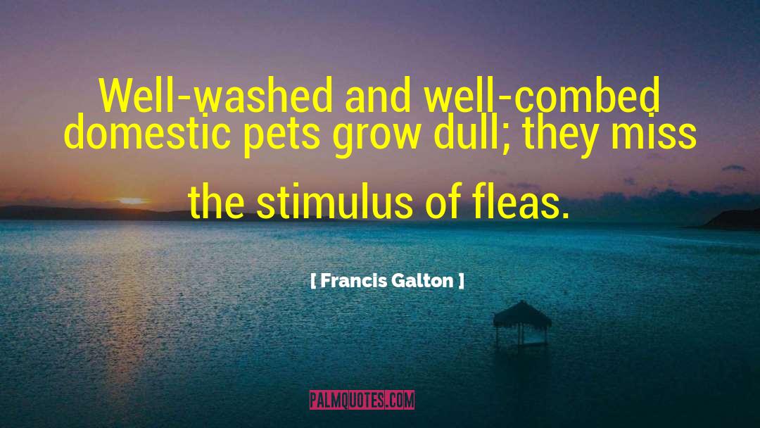 Francis Galton Quotes: Well-washed and well-combed domestic pets