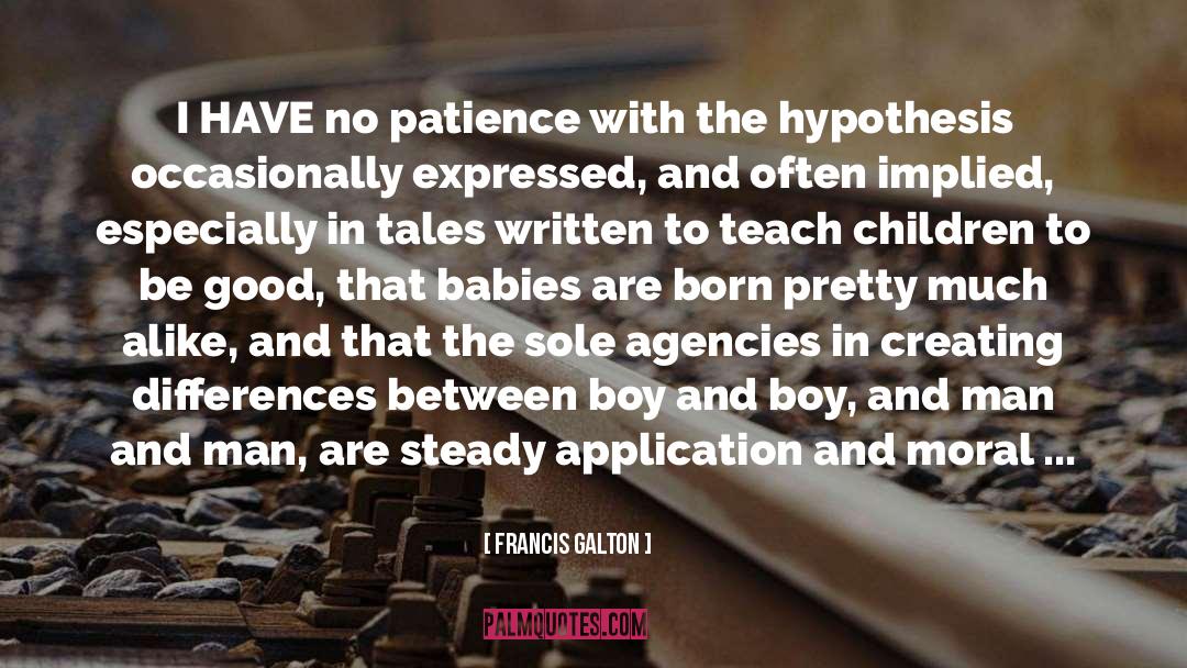 Francis Galton Quotes: I HAVE no patience with