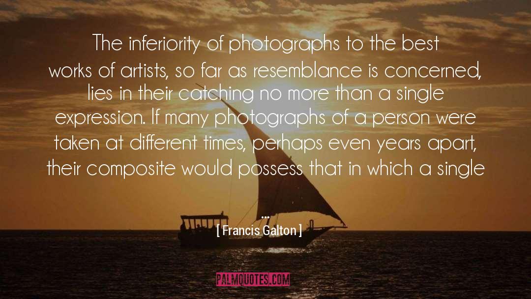 Francis Galton Quotes: The inferiority of photographs to