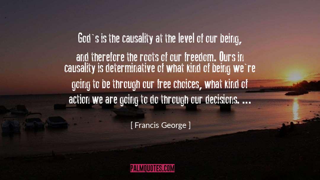 Francis George Quotes: God's is the causality at