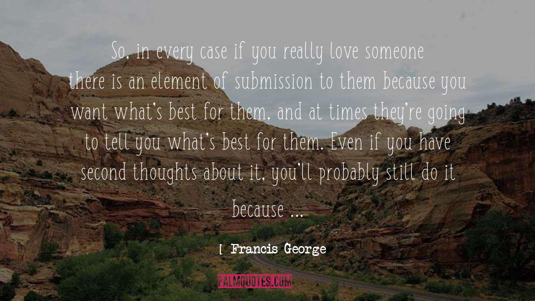 Francis George Quotes: So, in every case if