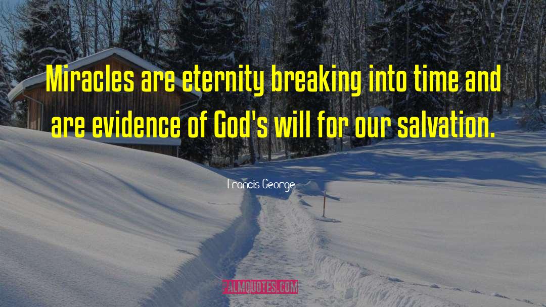 Francis George Quotes: Miracles are eternity breaking into