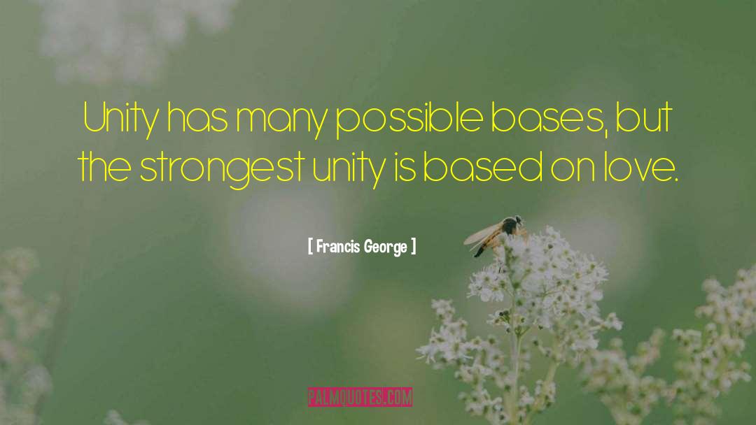 Francis George Quotes: Unity has many possible bases,