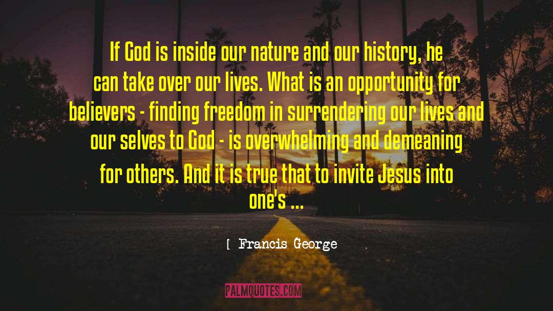 Francis George Quotes: If God is inside our