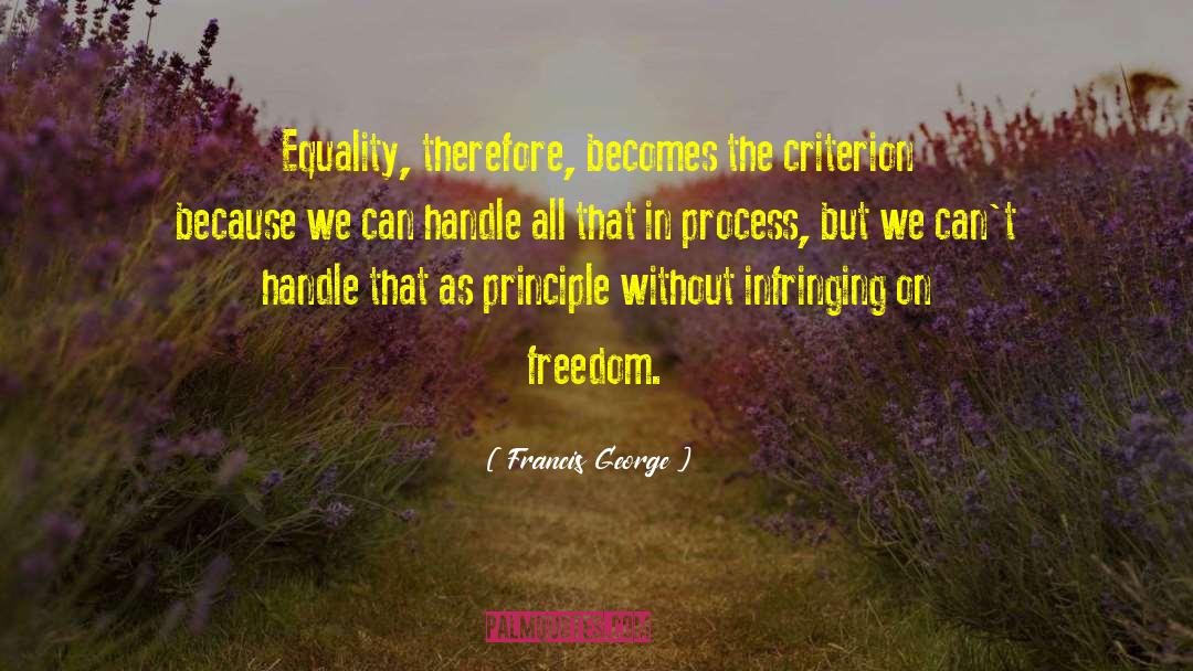 Francis George Quotes: Equality, therefore, becomes the criterion