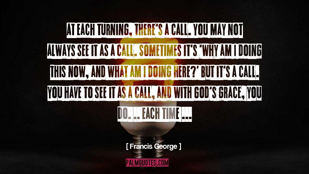 Francis George Quotes: At each turning, there's a