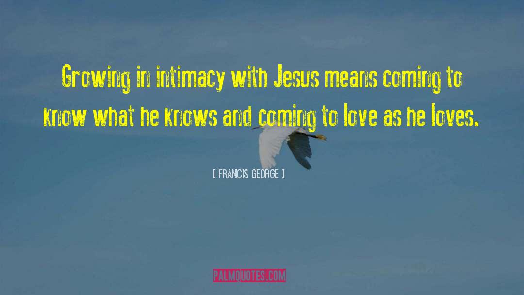 Francis George Quotes: Growing in intimacy with Jesus