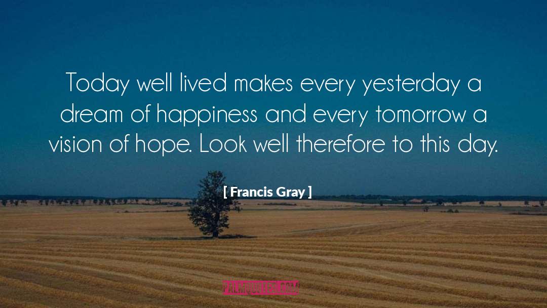 Francis Gray Quotes: Today well lived makes every