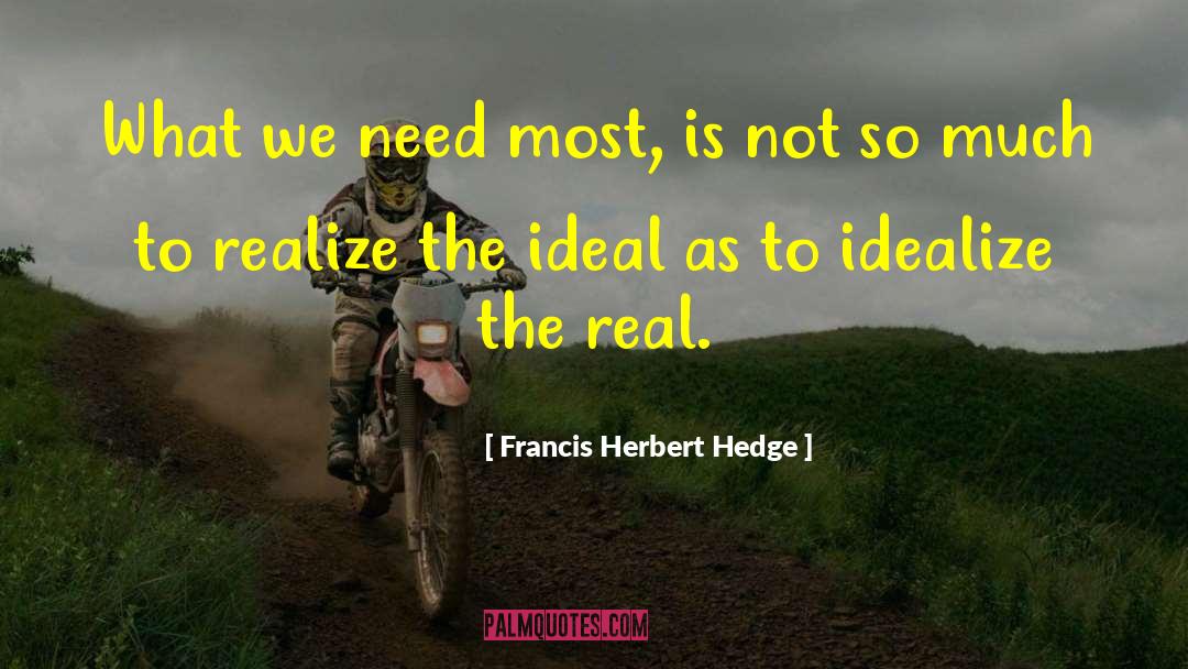 Francis Herbert Hedge Quotes: What we need most, is