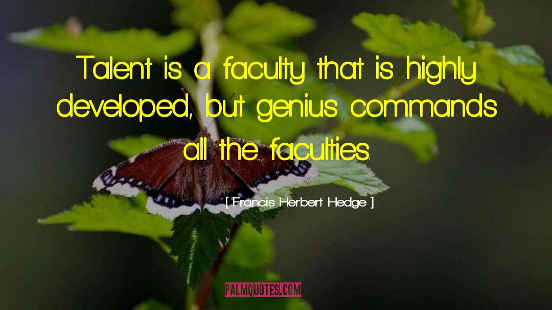 Francis Herbert Hedge Quotes: Talent is a faculty that