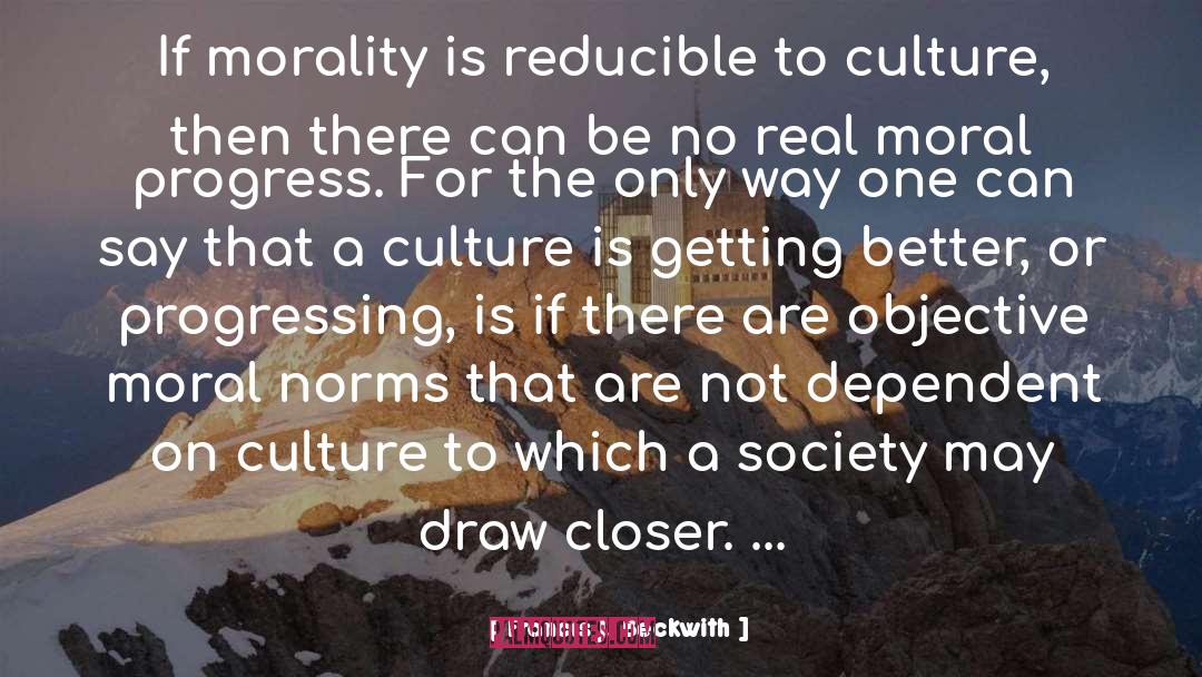 Francis J. Beckwith Quotes: If morality is reducible to