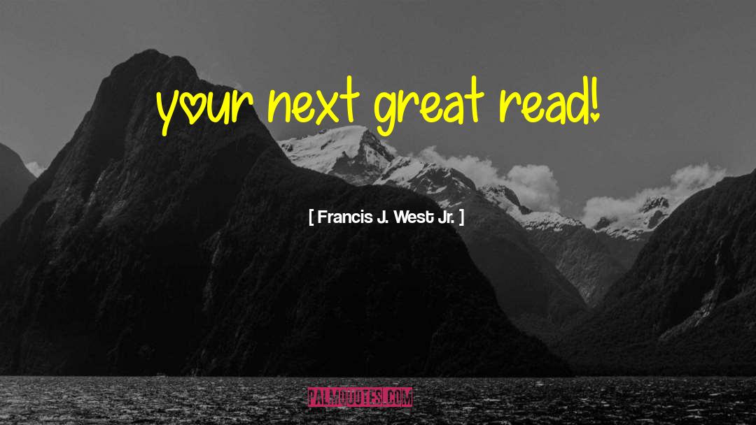 Francis J. West Jr. Quotes: your next great read!