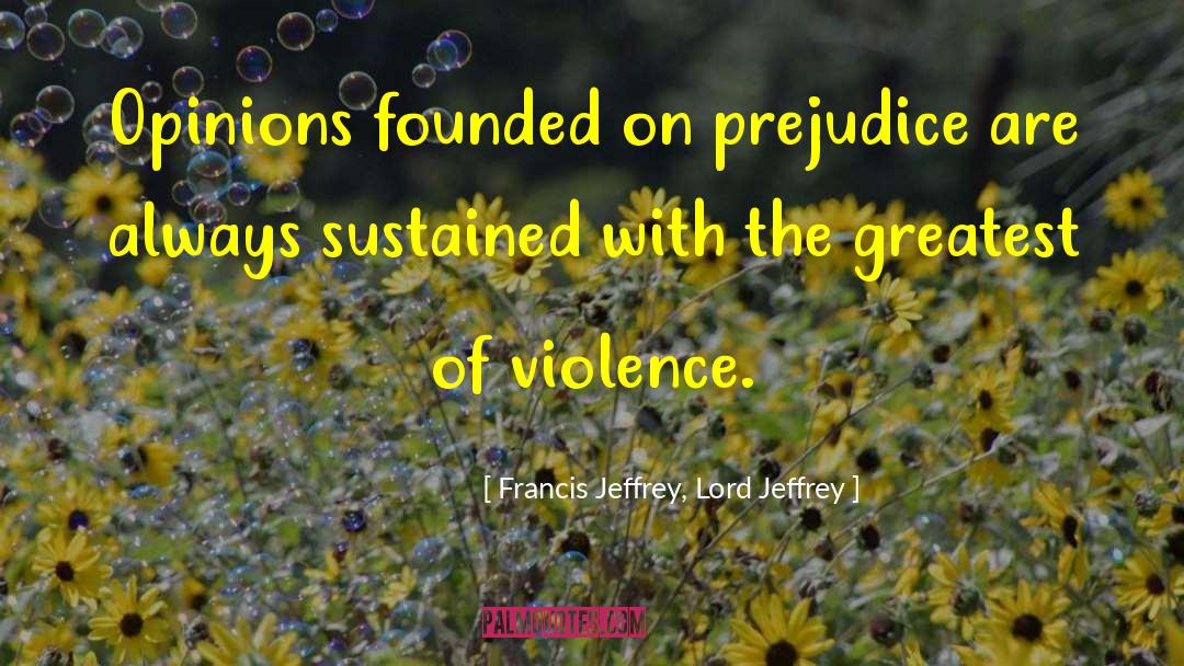 Francis Jeffrey, Lord Jeffrey Quotes: Opinions founded on prejudice are